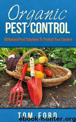 Organic Pest Control: All-Natural Pest Solutions to Protect Your Garden! by Tom Ford