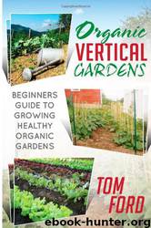 Organic Vertical Gardens: Beginners Guide to Growing Healthy Organic Gardens by Tom Ford
