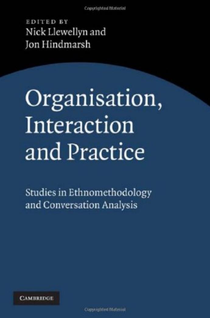 Organisation, Interaction and Practice: Studies of Ethnomethodology and Conversation Analysis by Nick Llewellyn Jon Hindmarsh