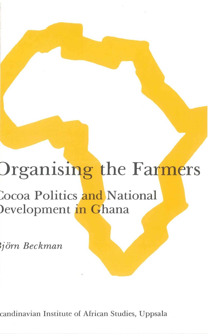 Organising the Farmers: Cocoa Politics and National Development in Ghana by Björn Beckman
