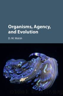 Organisms, Agency, and Evolution by Walsh D.M
