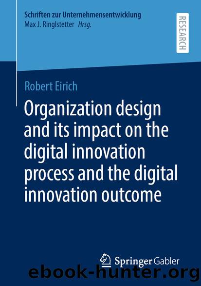 Organization Design and its Impact on the Digital Innovation Process and the Digital Innovation Outcome by Robert Eirich
