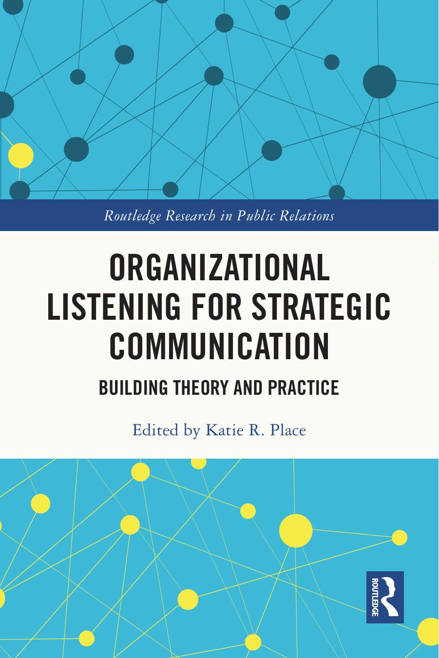 Organizational Listening for Strategic Communication: Building Theory and Practice by Katie R. Place