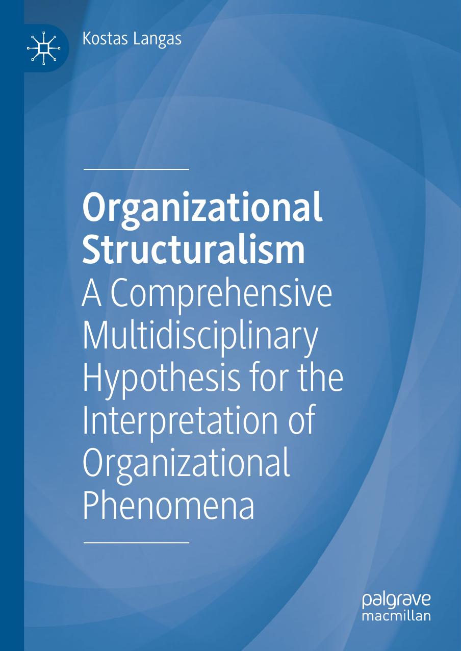 Organizational Structuralism: A Comprehensive Multidisciplinary Hypothesis for the Interpretation of Organizational Phenomena by Kostas Langas