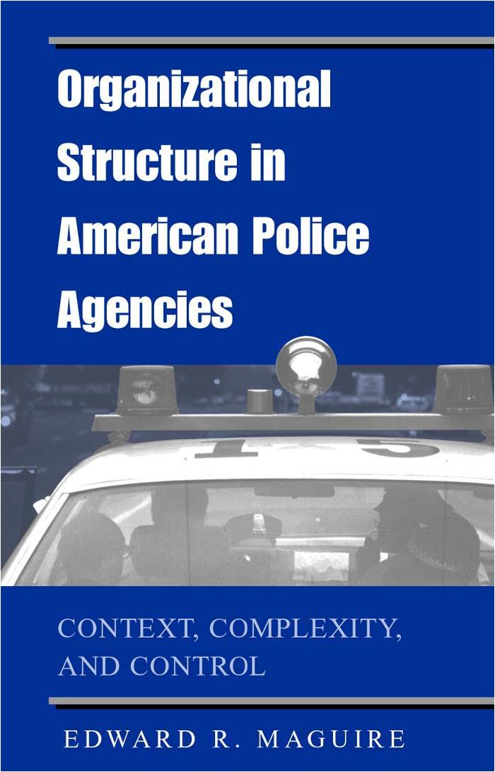 Organizational Structure in American Police Agencies : Context, Complexity, and Control by Edward R. Maguire