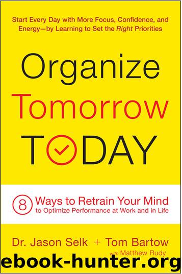 Organize Tomorrow Today: 8 Ways to Retrain Your Mind to Optimize Performance at Work and in Life by Jason Selk & Tom Bartow & Matthew Rudy