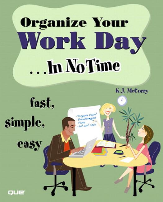 Organize Your Work Day In No Time: Fast, Simple, Easy by K.J. McCorry