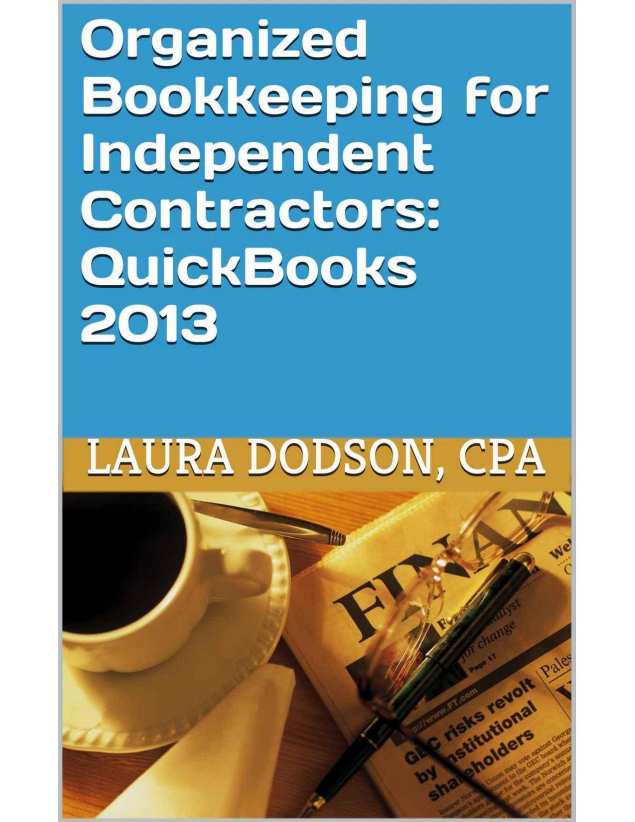 Organized Bookkeeping for Independent Contractors: QuickBooks 2013 by Laura Dodson