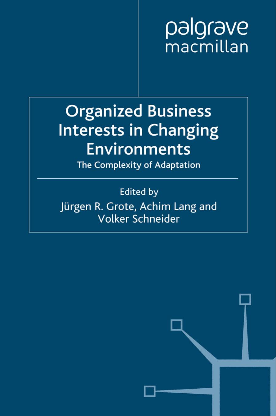 Organized Business Interests in Changing Environments: The Complexity of Adaptation by Jürgen R. Grote Achim Lang Volker Schneider (eds.)