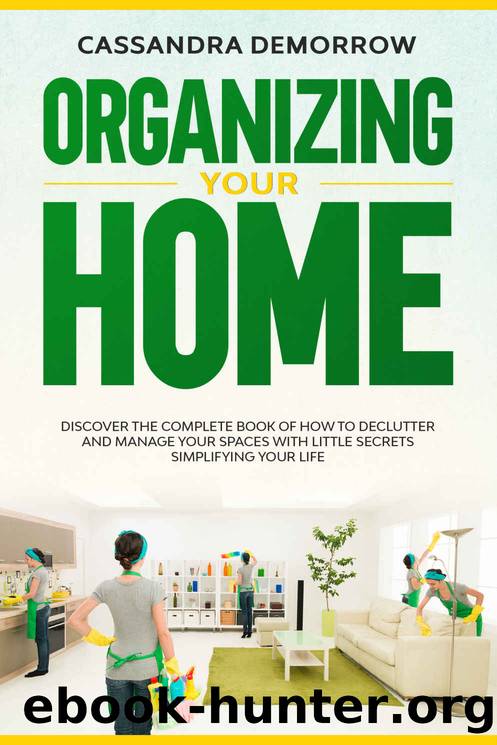 Organizing Your Home: Discover the complete book of how to declutter and manage your spaces with little secrets simplifying your life by Cassandra DeMorrow