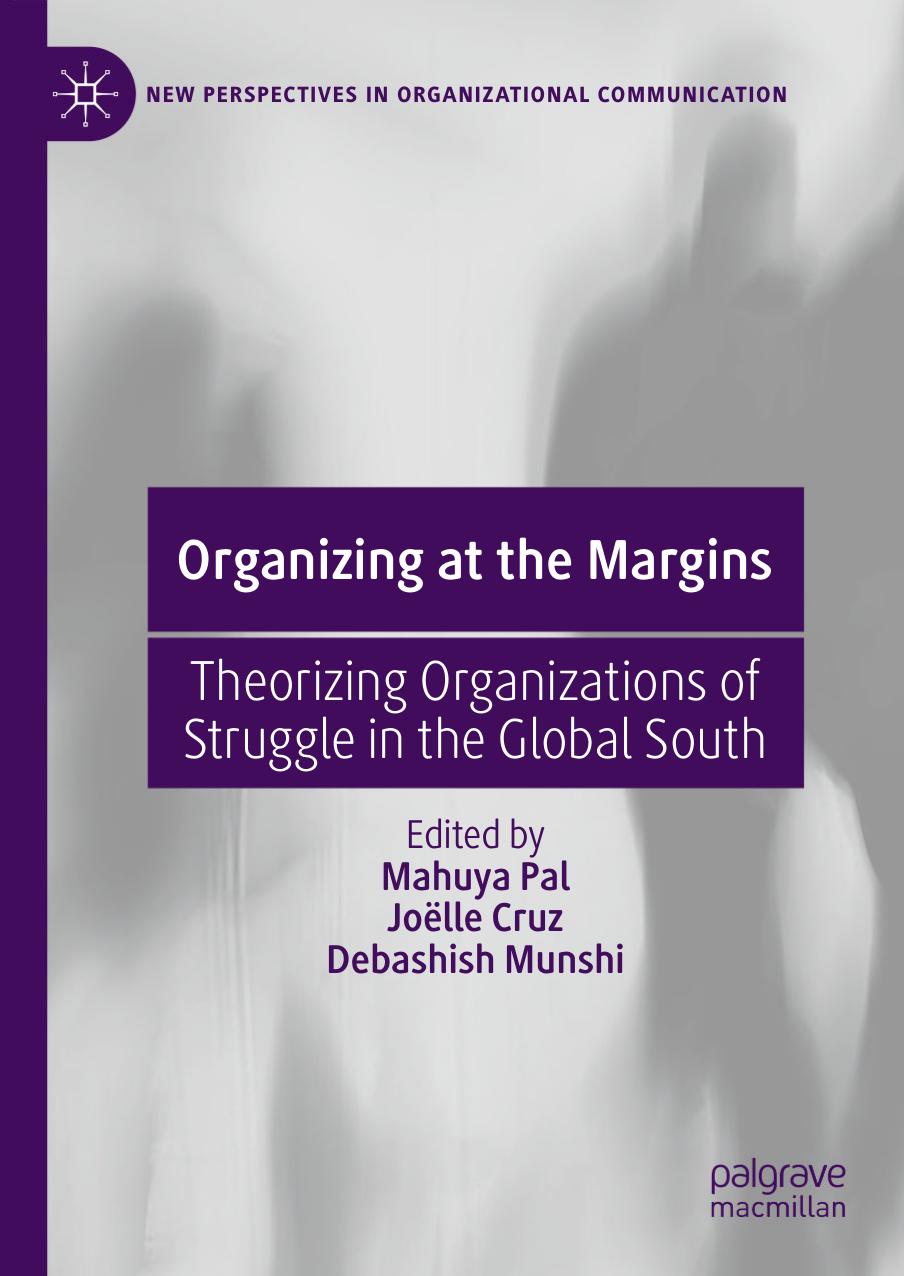 Organizing at the Margins: Theorizing Organizations of Struggle in the Global South by Mahuya Pal Joëlle Cruz Debashish Munshi
