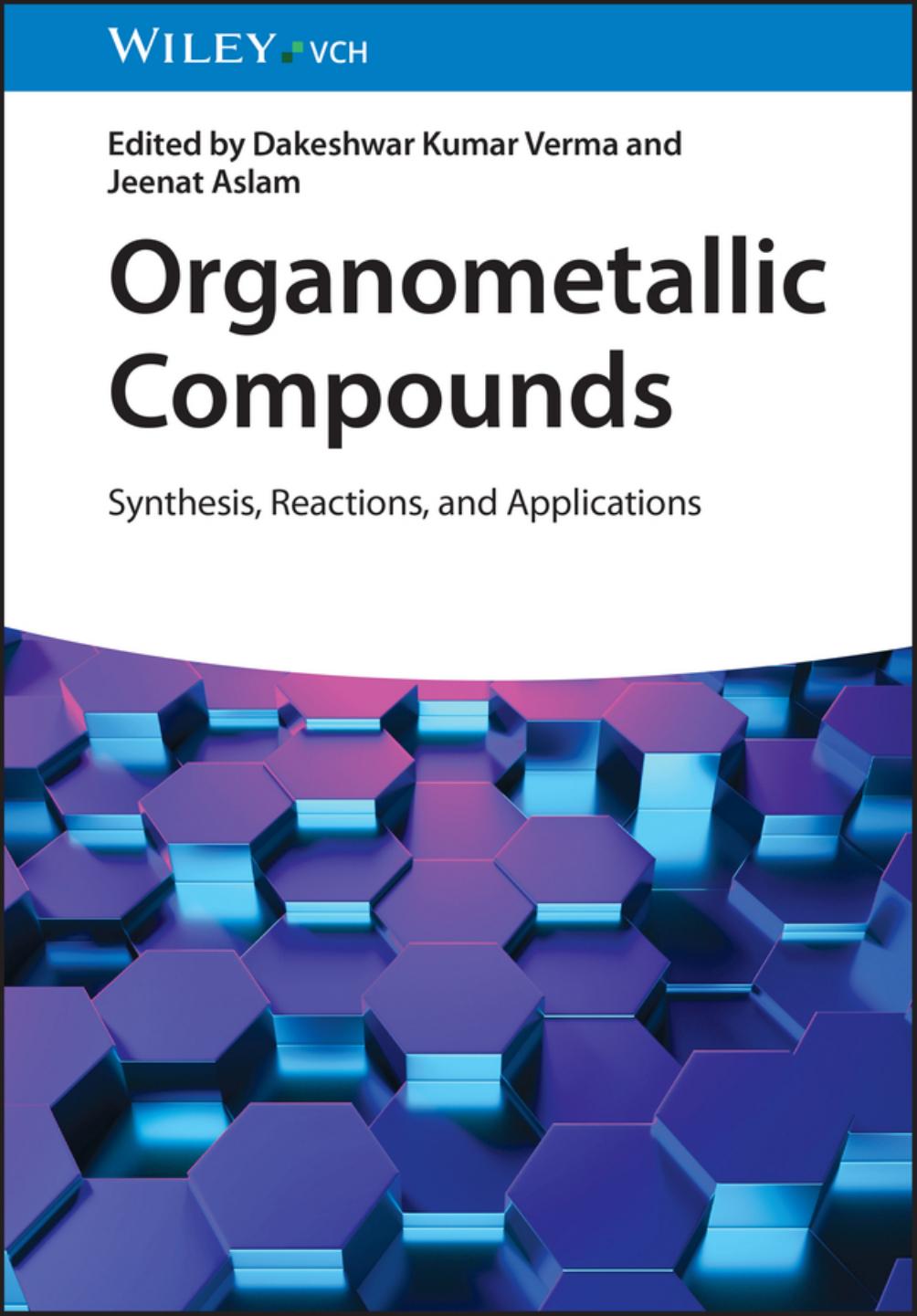 Organometallic Compounds: Synthesis, Reactions, and Applications by Jeenat Aslam Dakeshwar Kumar Verma