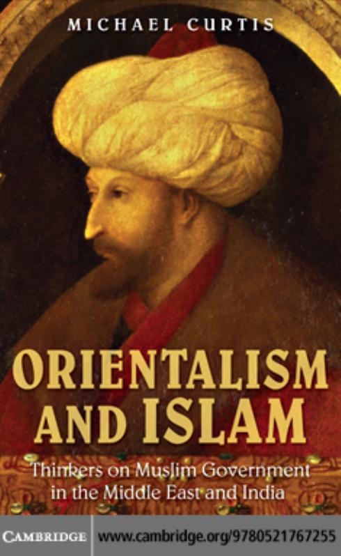 Orientalism and Islam: European Thinkers on Oriental Despotism in the Middle East and India by Michael Curtis