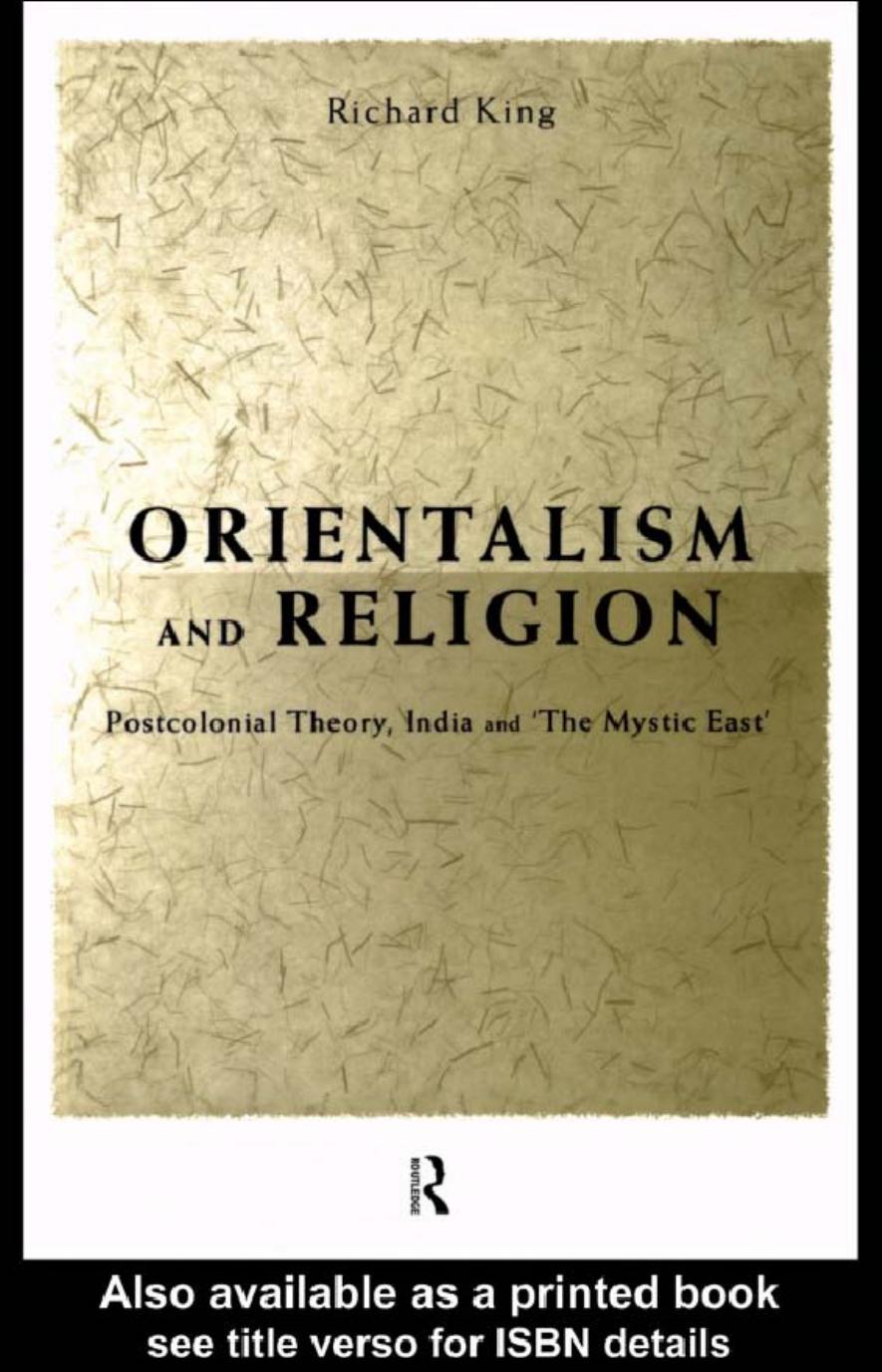 Orientalism and Religion: Post-Colonial Theory, India and "The Mystic East" by Richard King