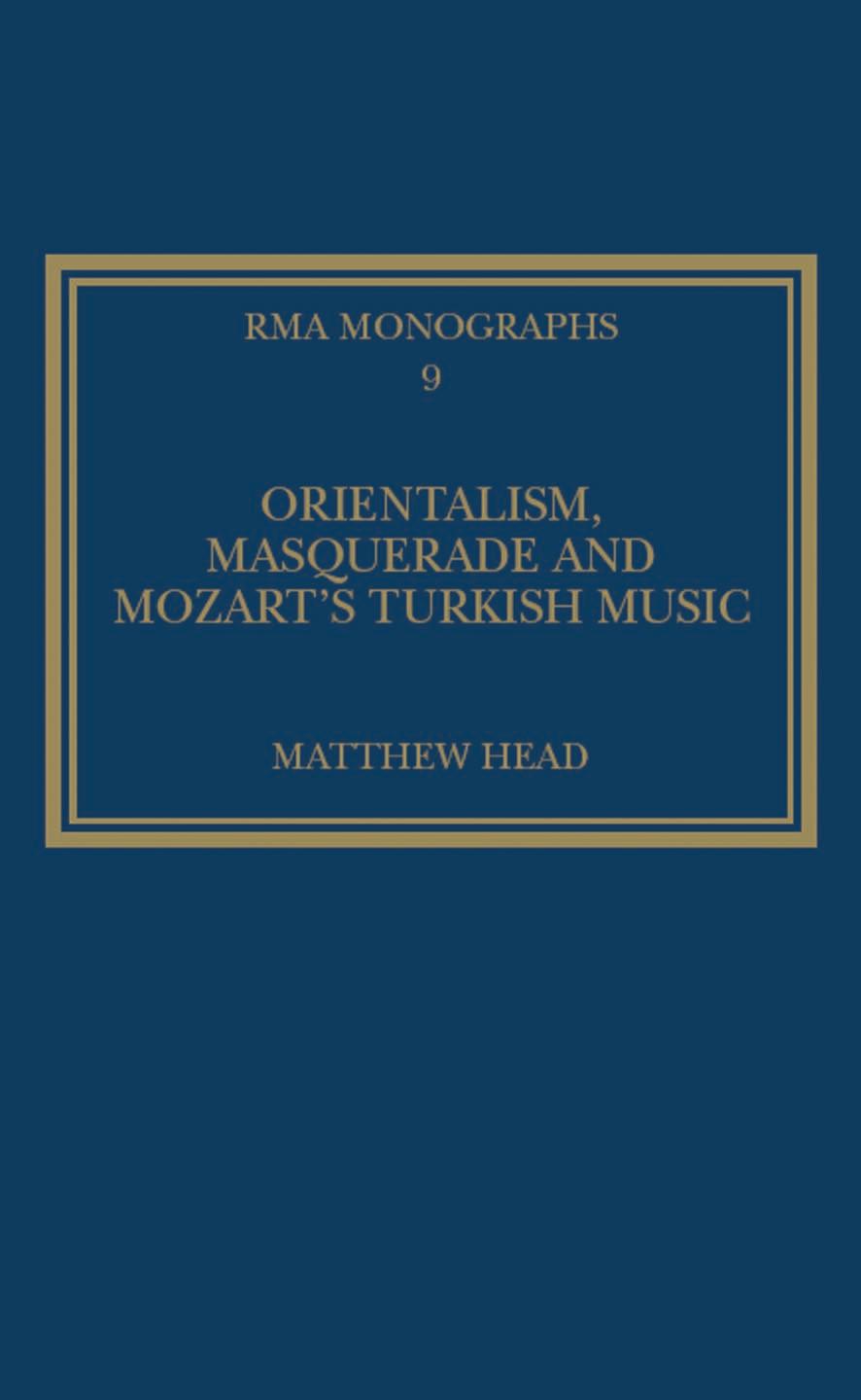 Orientalism, Masquerade and Mozartâs Turkish Music by Matthew Head