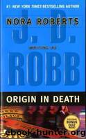 Origin in Death by Robb J. D. & Roberts Nora