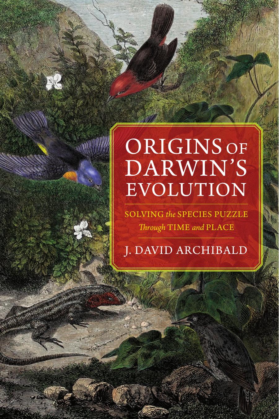 Origins of Darwinâs Evolution: Solving the Species Puzzle Through Time and Place by J. David Archibald