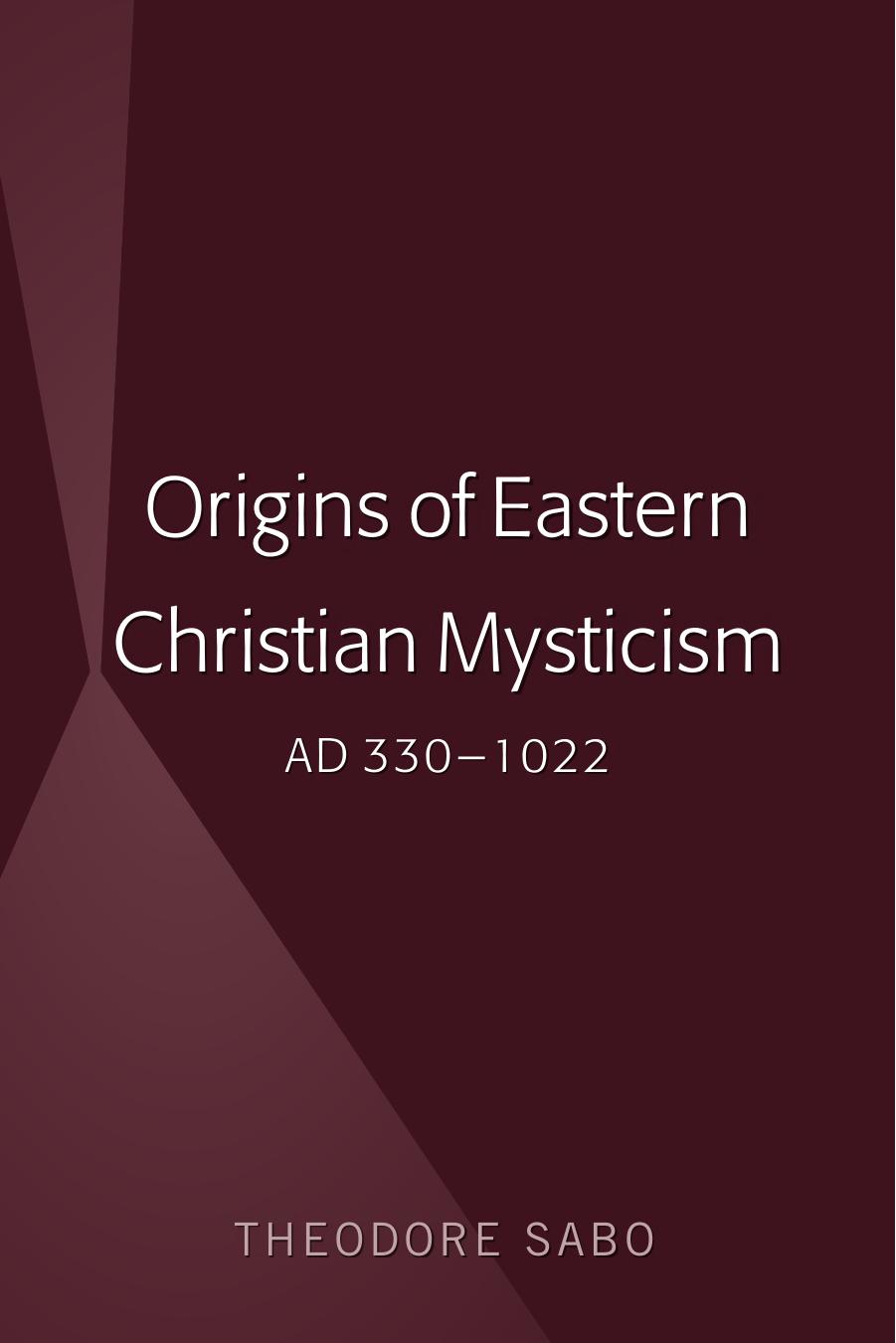 Origins of Eastern Christian Mysticism: AD 330â1022 by Sabo & Theodore