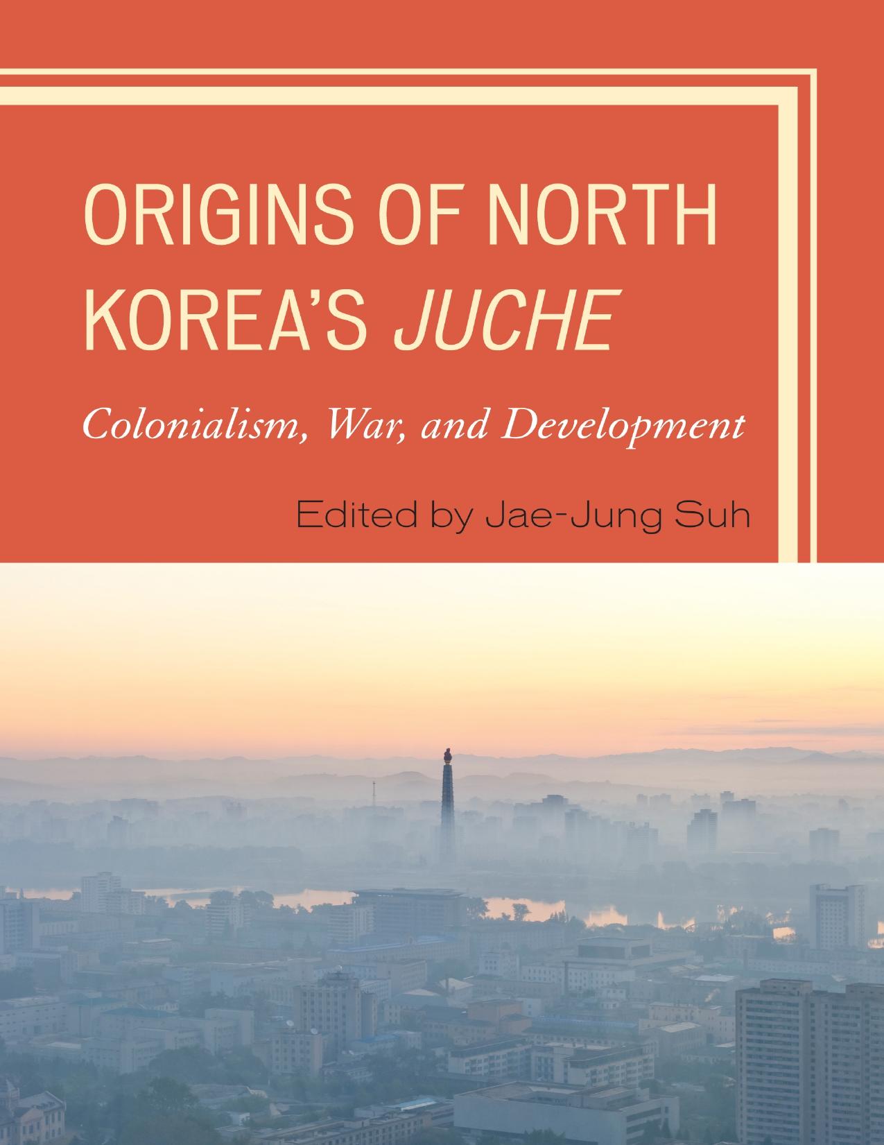Origins of North Korea's Juche: Colonialism, War, and Development by Jae-Jung Suh