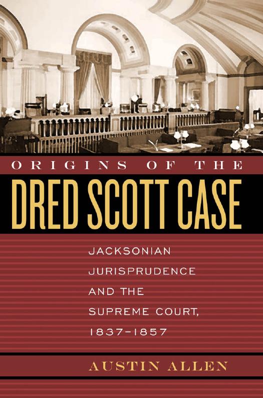 Origins of the Dred Scott Case: Jacksonian Jurisprudence and the Supreme Court, 1837-1857 by Austin Allen