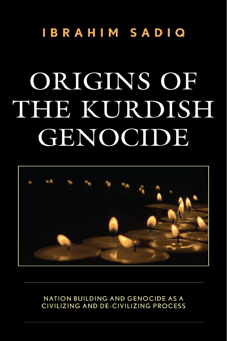 Origins of the Kurdish Genocide: Nation Building and Genocide as a Civilizing and De-Civilizing Process by Ibrahim Sadiq