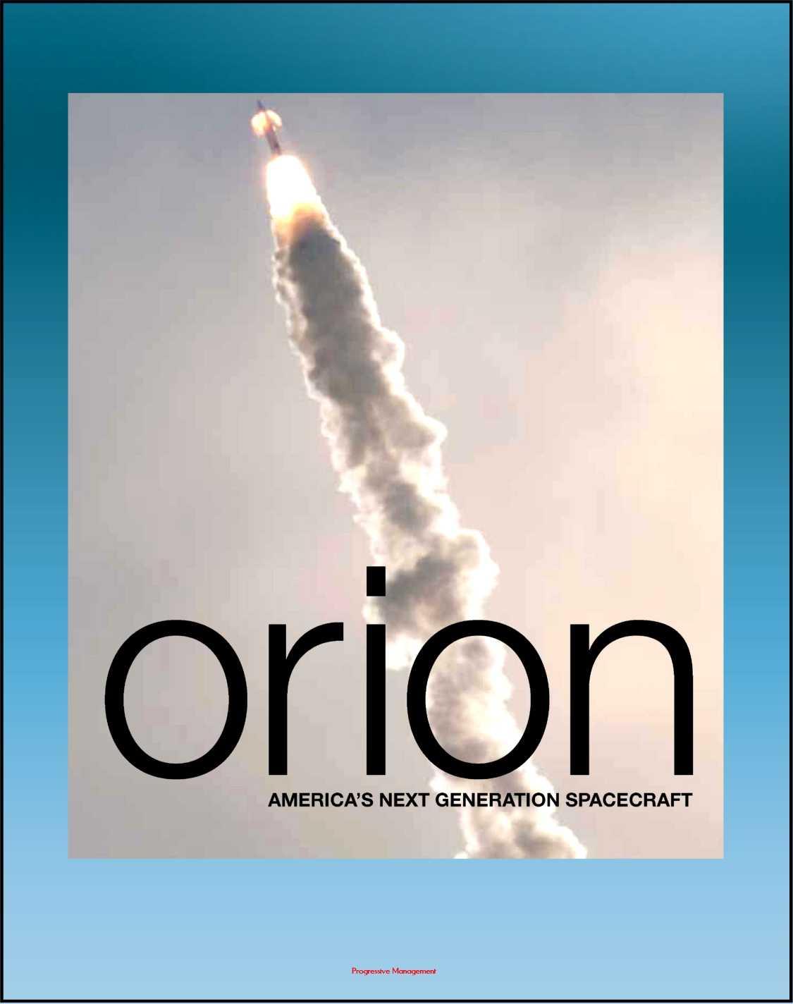 Orion: America's Next Generation Spacecraft - A Look at the Design, Development, and Testing of NASA's Multi-Purpose Crew Vehicle (MPCV) for Deep-Space Manned Exploration Flights by World Spaceflight News & National Aeronautics and Space Administration (NASA)