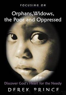 Orphans, Widows, the Poor and Oppressed by Derek Prince