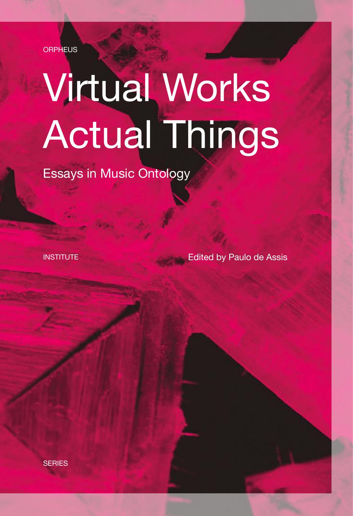 Orpheus Institute Series Paulo de Assis Virtual Works Actual Things Essays in Music Ontology Leuven University Press by Unknown