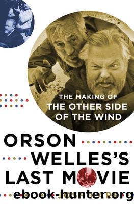Orson Welles's Last Movie: The Making of the Other Side of the Wind by Josh Karp