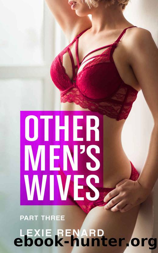 Other Men's Wives - Part Three: Hotwife  Wife Sharing Erotica by Lexie Renard