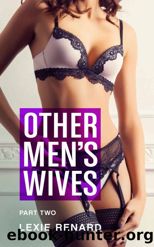 Other Men's Wives - Part Two: Hotwife  Wife Sharing Erotica by Lexie Renard