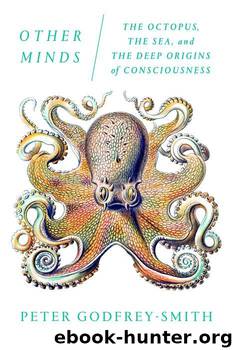 Other Minds: The Octopus, the Sea, and the Deep Origins of Consciousness by Peter Godfrey-Smith