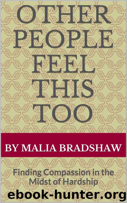 Other People Feel This Too: Finding Compassion in the Midst of Hardship by Malia Bradshaw