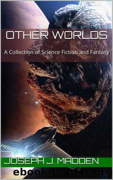 Other Worlds: A Collection of Science Fiction and Fantasy by Joseph J. Madden