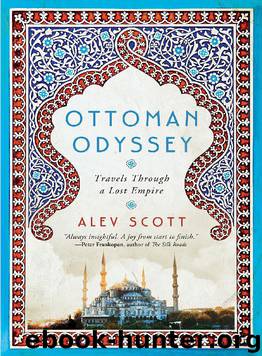 Ottoman Odyssey: Travels Through a Lost Empire: Shortlisted for the Stanford Dolman Travel Book of the Year Award by Alev Scott & Alev Scott