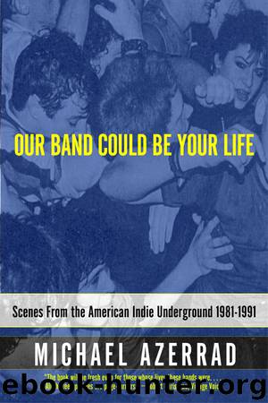 Our Band Could Be Your Life: Scenes from the American Indie Underground 1981–1991 by Michael Azerrad