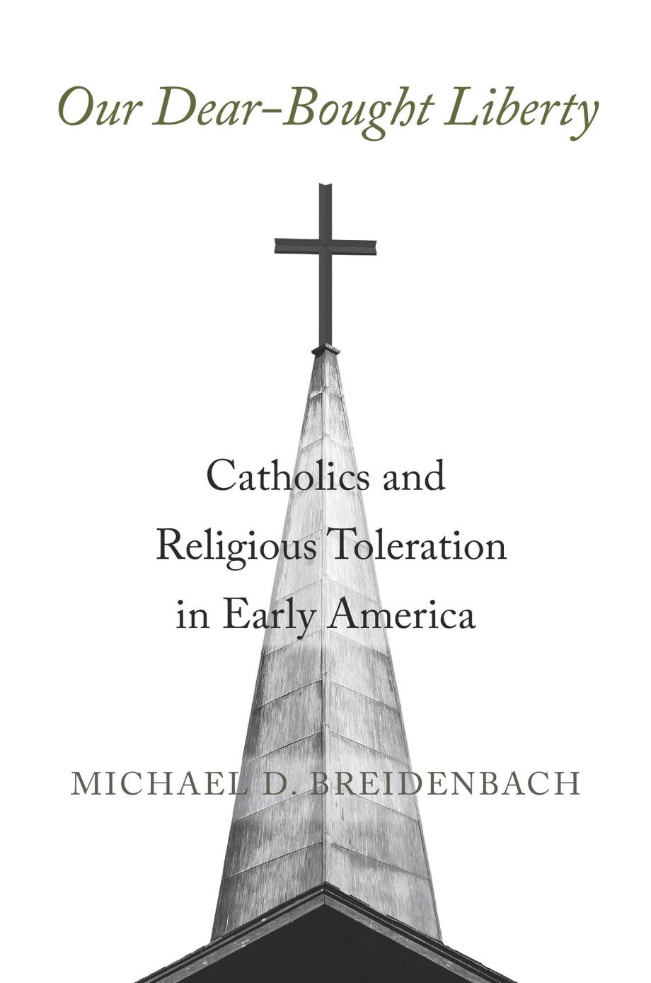 Our Dear-Bought Liberty: Catholics and Religious Toleration in Early America by Michael D. Breidenbach