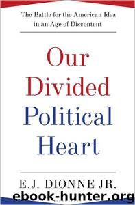 Our Divided Political Heart: The Battle for the American Idea in an Age of Discontent by Dionne E. J