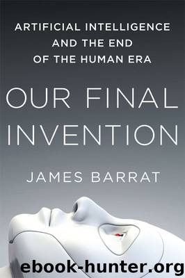 Our Final Invention: Artificial Intelligence and the End of the Human Era by James Barrat