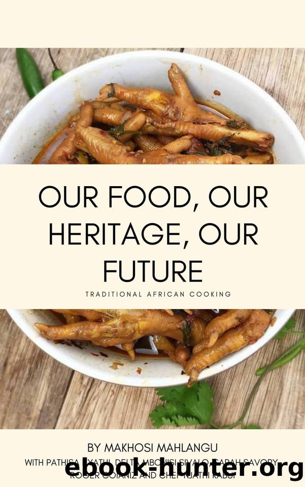 Our Food Our Heritage Our Future : Traditional African Cooking by Makhosi Mahlangu & Delta Mbonisi Sivalo