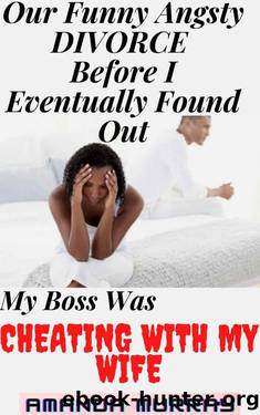 Our Funny Angsty Divorce Before I Eventually Found Out My Boss Was Cheating With My Wife: ( Caught in secret affair & lies, infidelity taboo, adult erotica with spouse deception, betrayal anthology ) by Amanda Murray