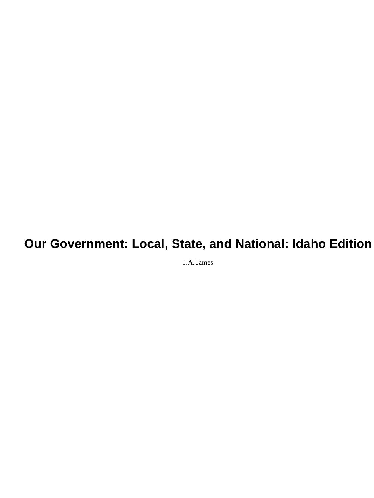 Our Government: Local, State, and National: Idaho Edition by J.A. James