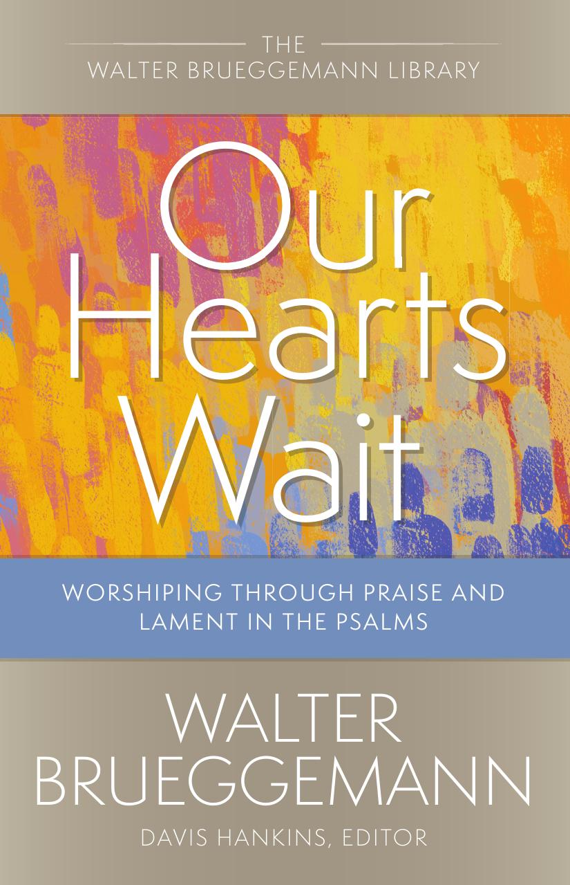 Our Hearts Wait: Worshiping through Praise and Lament in the Psalms by Walter Brueggemann