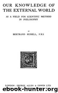 Our Knowledge of the External World as a Field for Scientific Method in Philosophy by Bertrand Russell
