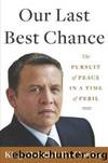 Our Last Best Chance: The Pursuit of Peace in a Time of Peril by King Abdullah II & King Abdullah