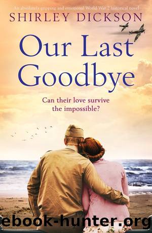 Our Last Goodbye_An Absolutely Gripping and Emotional World War 2 Historical Novel by Shirley Dickson