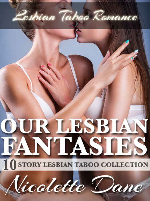 Our Lesbian Fantasies: 10 Story Lesbian Taboo Collection W/ BONUS! (Lesbian Taboo Romance) by Nicolette Dane & Rusty Keane