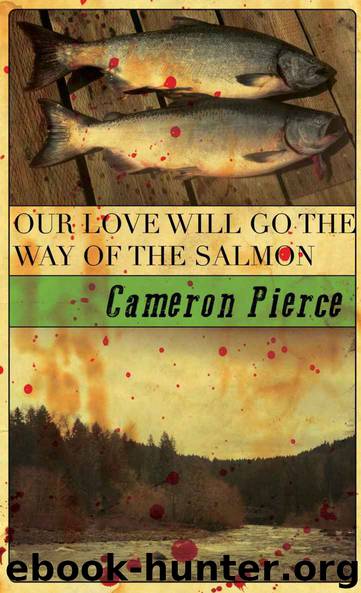 Our Love Will Go the Way of the Salmon by Cameron Pierce