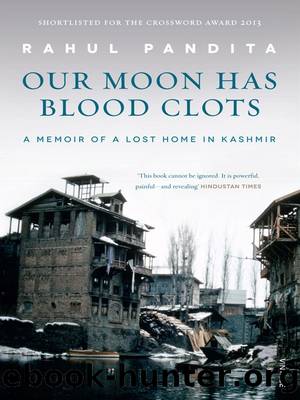 Our Moon Has Blood Clots: The Exodus of the Kashmiri Pandits by Rahul Pandita