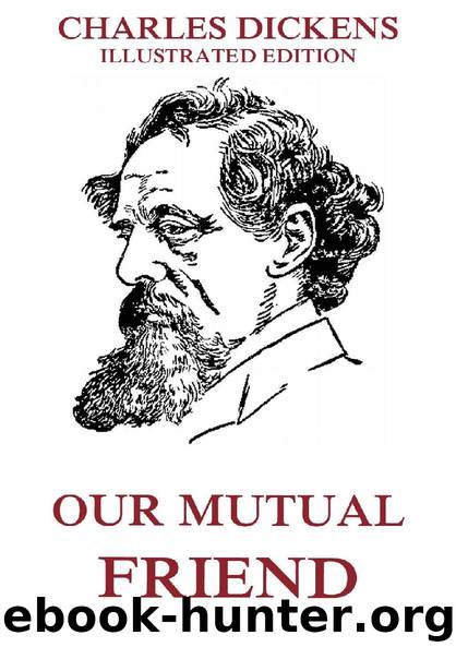 Our Mutual Friend (Illustrated And Annotated Edition) by Charles Dickens